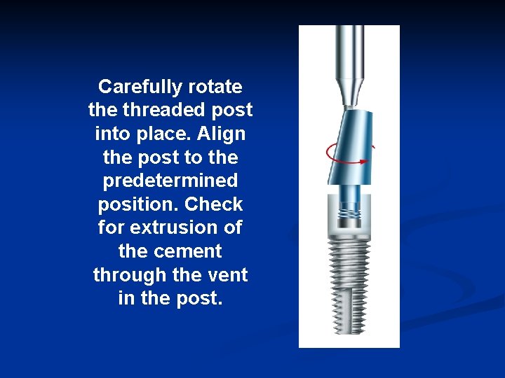 Carefully rotate threaded post into place. Align the post to the predetermined position. Check