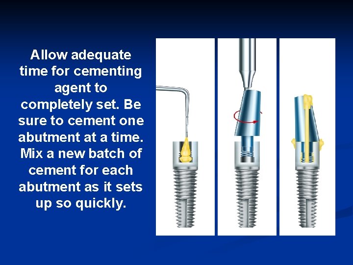 Allow adequate time for cementing agent to completely set. Be sure to cement one