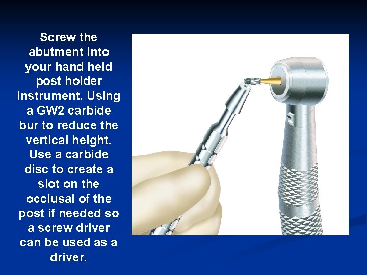 Screw the abutment into your hand held post holder instrument. Using a GW 2