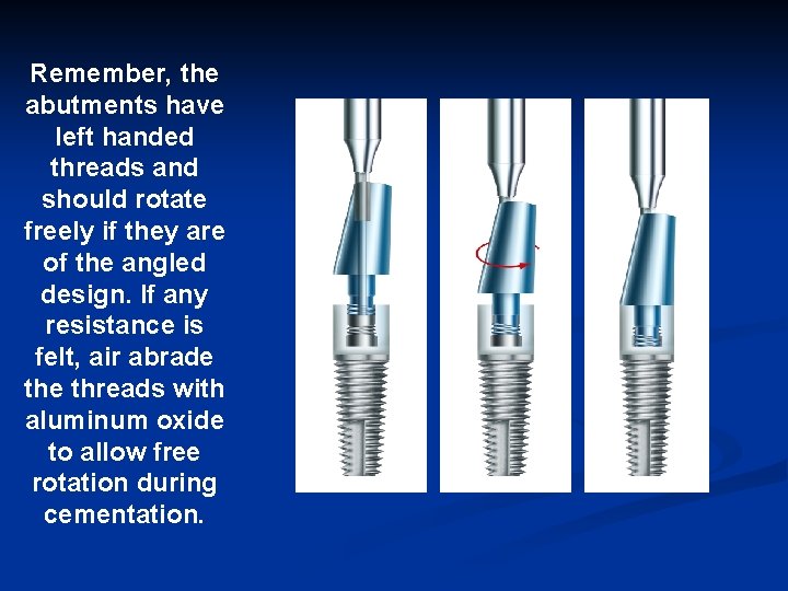 Remember, the abutments have left handed threads and should rotate freely if they are