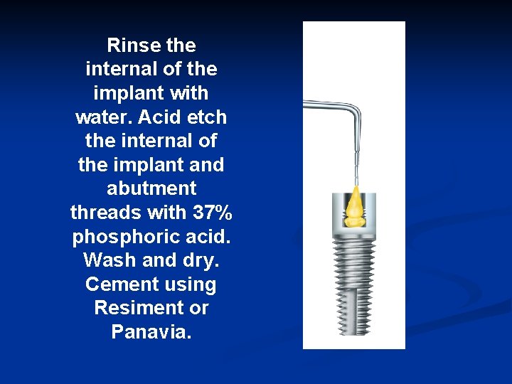 Rinse the internal of the implant with water. Acid etch the internal of the