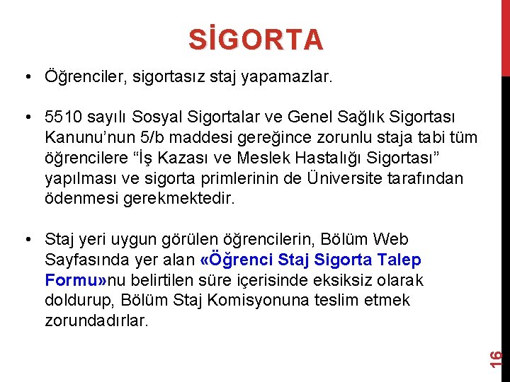 SİGORTA • Öğrenciler, sigortasız staj yapamazlar. • 5510 sayılı Sosyal Sigortalar ve Genel Sağlık