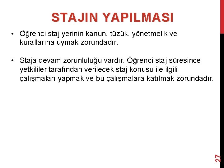 STAJIN YAPILMASI • Öğrenci staj yerinin kanun, tüzük, yönetmelik ve kurallarına uymak zorundadır. 27