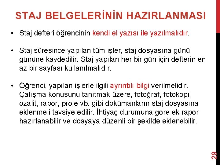 STAJ BELGELERİNİN HAZIRLANMASI • Staj defteri öğrencinin kendi el yazısı ile yazılmalıdır. • Staj
