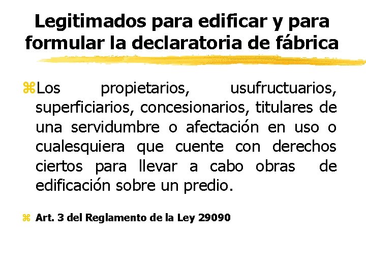 Legitimados para edificar y para formular la declaratoria de fábrica z. Los propietarios, usufructuarios,