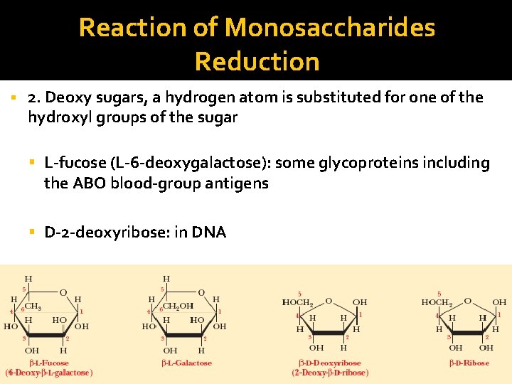 Reaction of Monosaccharides Reduction 2. Deoxy sugars, a hydrogen atom is substituted for one