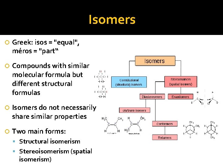 Isomers Greek: isos = "equal", méros = "part“ Compounds with similar molecular formula but