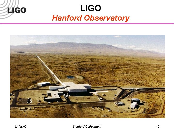 LIGO Hanford Observatory 15 -Jan-02 Stanford Colloquium 45 