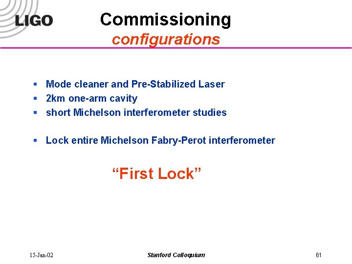 Commissioning configurations § Mode cleaner and Pre-Stabilized Laser § 2 km one-arm cavity §