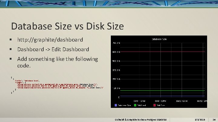 Database Size vs Disk Size § http: //graphite/dashboard § Dashboard -> Edit Dashboard §