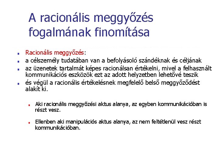 A racionális meggyőzés fogalmának finomítása ■ ■ Racionális meggyőzés: a célszemély tudatában van a A racionális meggyőzés fogalmának finomítása ■ ■ Racionális meggyőzés: a célszemély tudatában van a