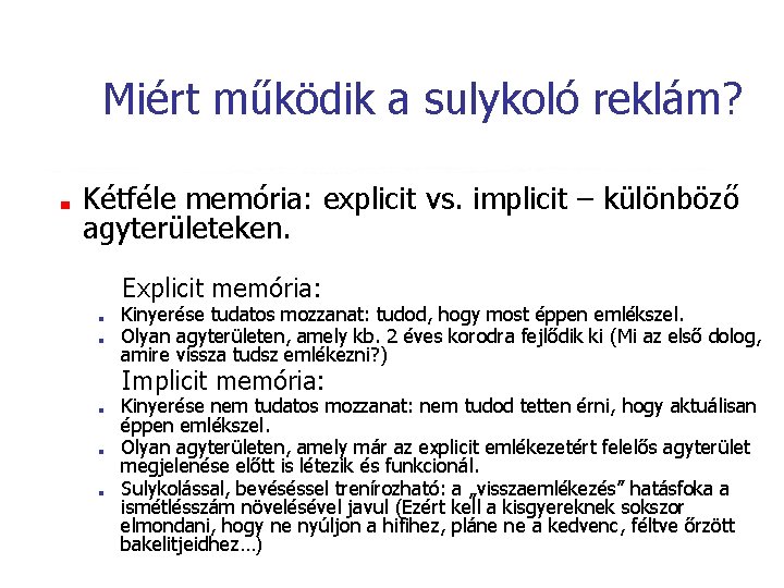 Miért működik a sulykoló reklám? ■ Kétféle memória: explicit vs. implicit – különböző agyterületeken.