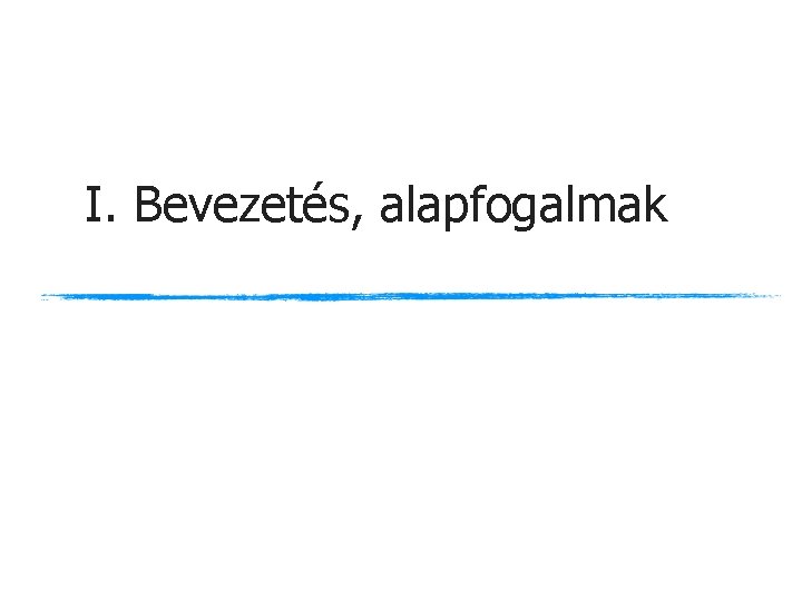 I. Bevezetés, alapfogalmak 