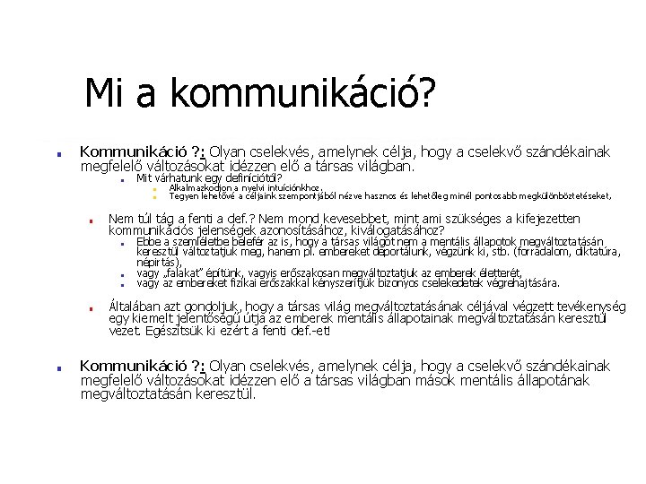 Mi a kommunikáció? ■ Kommunikáció ? : Olyan cselekvés, amelynek célja, hogy a cselekvő Mi a kommunikáció? ■ Kommunikáció ? : Olyan cselekvés, amelynek célja, hogy a cselekvő