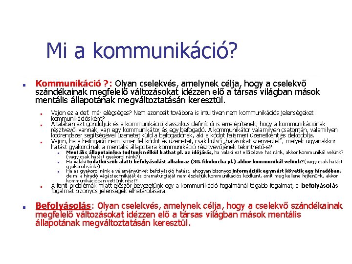 Mi a kommunikáció? ■ Kommunikáció ? : Olyan cselekvés, amelynek célja, hogy a cselekvő Mi a kommunikáció? ■ Kommunikáció ? : Olyan cselekvés, amelynek célja, hogy a cselekvő