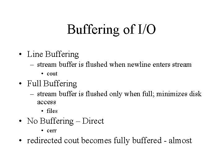 Buffering of I/O • Line Buffering – stream buffer is flushed when newline enters