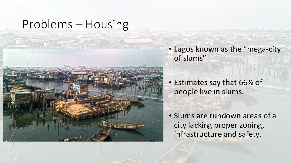 Problems – Housing • Lagos known as the “mega-city of slums” • Estimates say