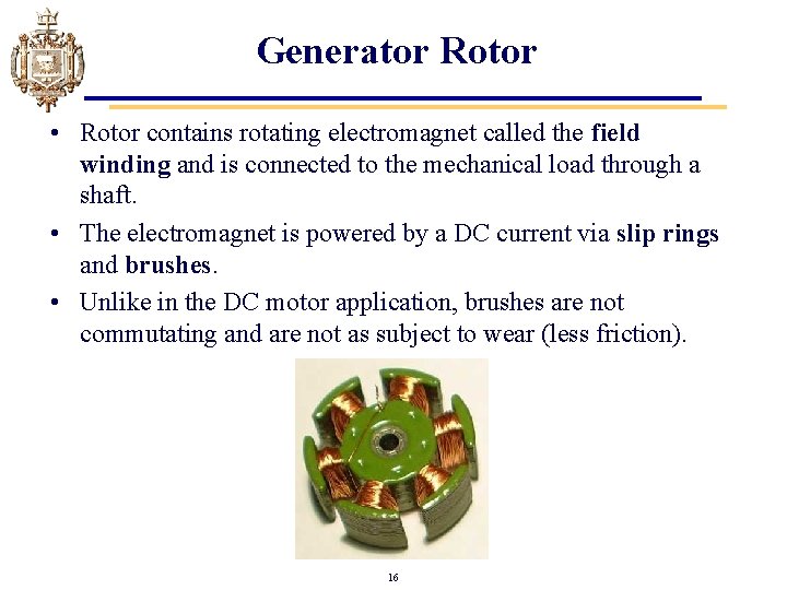 Generator Rotor • Rotor contains rotating electromagnet called the field winding and is connected