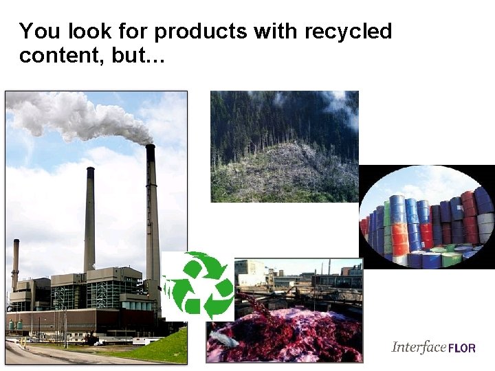 You look for products with recycled content, but… 