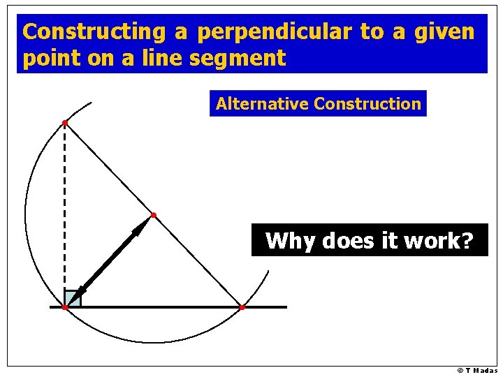Constructing a perpendicular to a given point on a line segment Alternative Construction Why