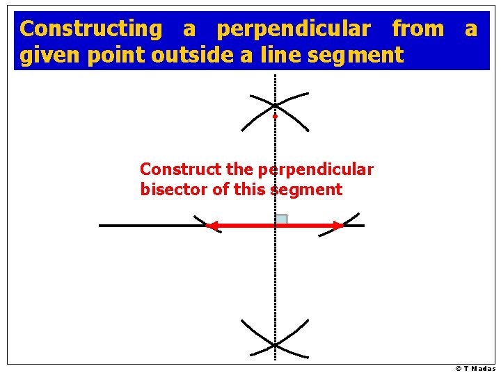 Constructing a perpendicular from a given point outside a line segment Construct the perpendicular