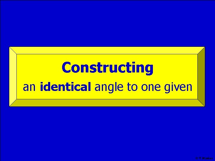 Constructing an identical angle to one given © T Madas 