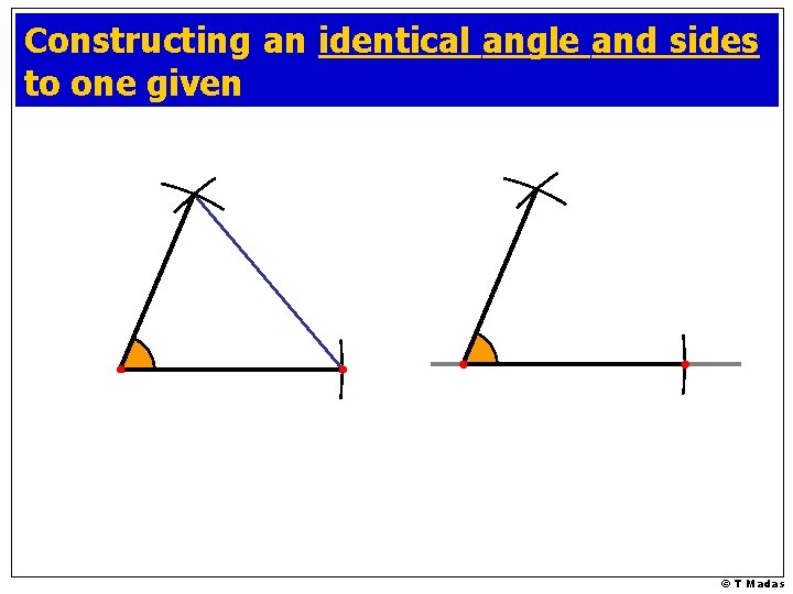 Constructing an identical angle and sides to one given © T Madas 