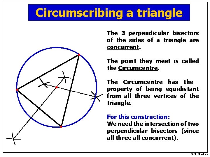 Circumscribing a triangle The 3 perpendicular bisectors of the sides of a triangle are
