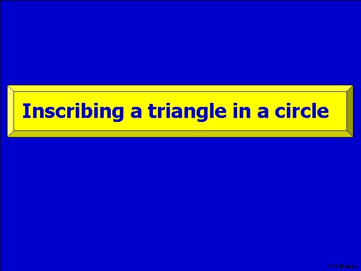 Inscribing a triangle in a circle © T Madas 