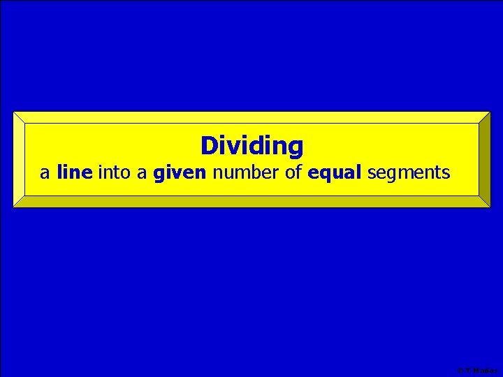 Dividing a line into a given number of equal segments © T Madas 