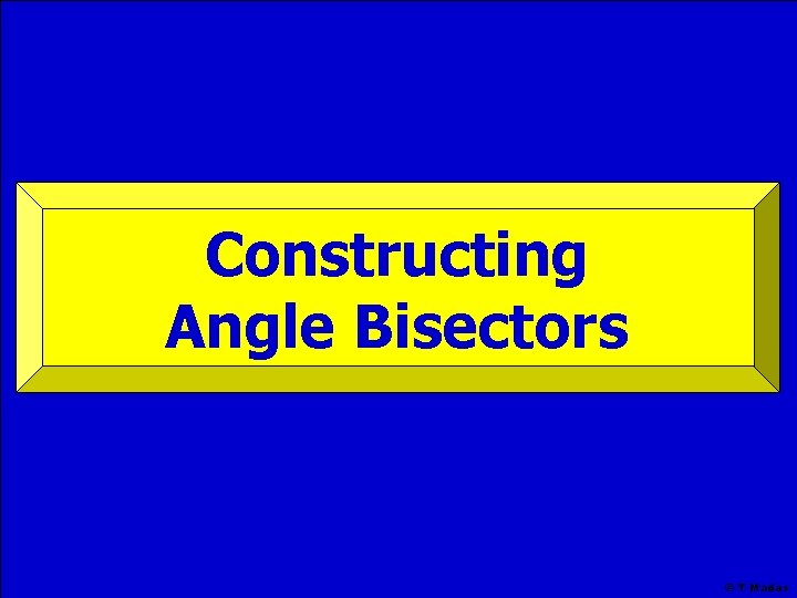 Constructing Angle Bisectors © T Madas 