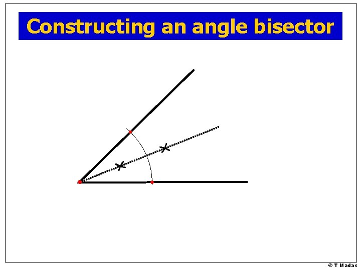 Constructing an angle bisector © T Madas 