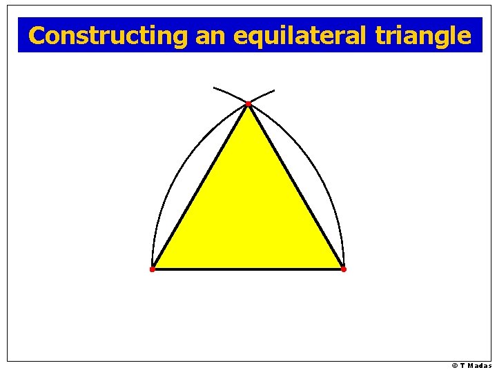 Constructing an equilateral triangle © T Madas 