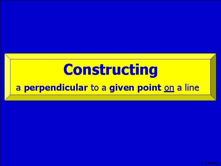 Constructing a perpendicular to a given point on a line © T Madas 