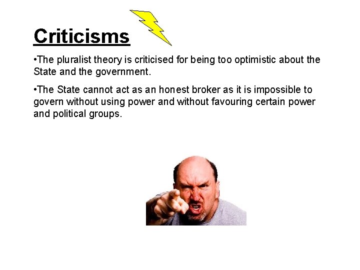 Criticisms • The pluralist theory is criticised for being too optimistic about the State