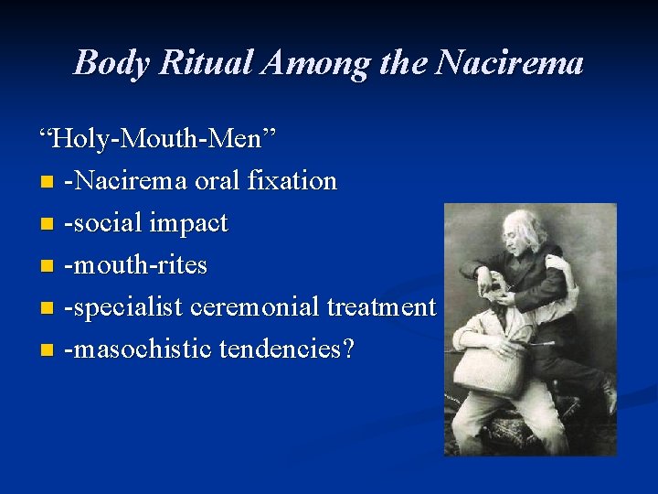 Body Ritual Among the Nacirema “Holy-Mouth-Men” n -Nacirema oral fixation n -social impact n