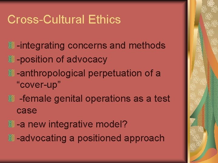 Cross-Cultural Ethics -integrating concerns and methods -position of advocacy -anthropological perpetuation of a “cover-up”