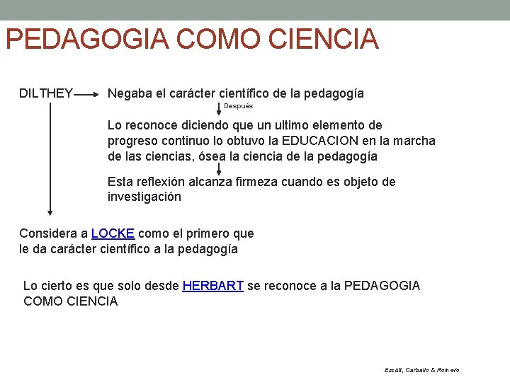 PEDAGOGIA COMO CIENCIA DILTHEY Negaba el carácter científico de la pedagogía Después Lo reconoce