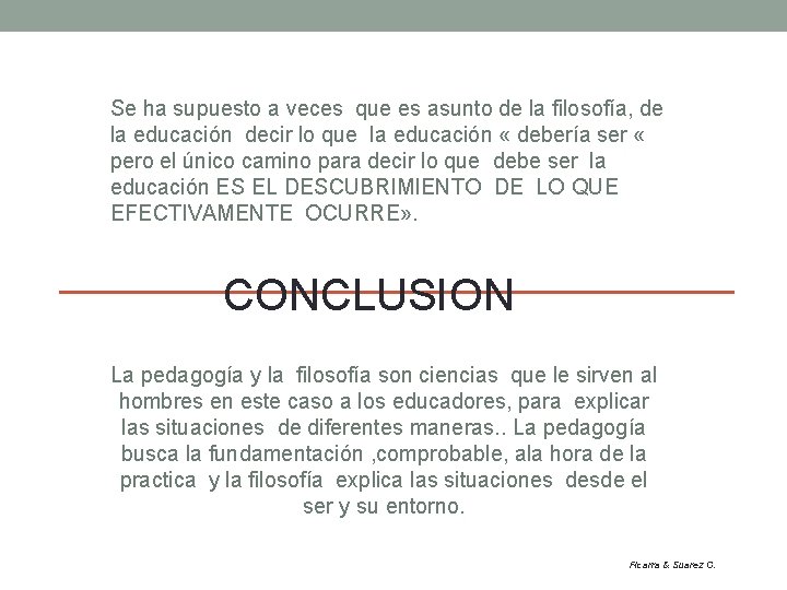 Se ha supuesto a veces que es asunto de la filosofía, de la educación