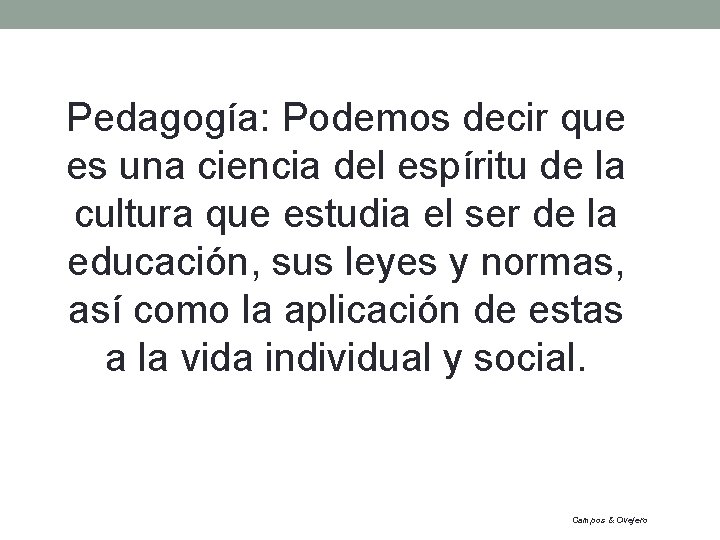 Pedagogía: Podemos decir que es una ciencia del espíritu de la cultura que estudia