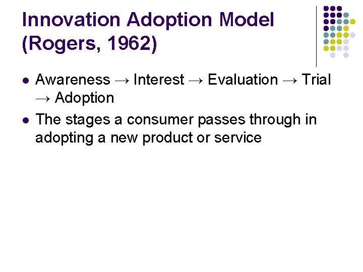 Innovation Adoption Model (Rogers, 1962) l l Awareness → Interest → Evaluation → Trial