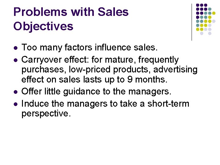 Problems with Sales Objectives l l Too many factors influence sales. Carryover effect: for