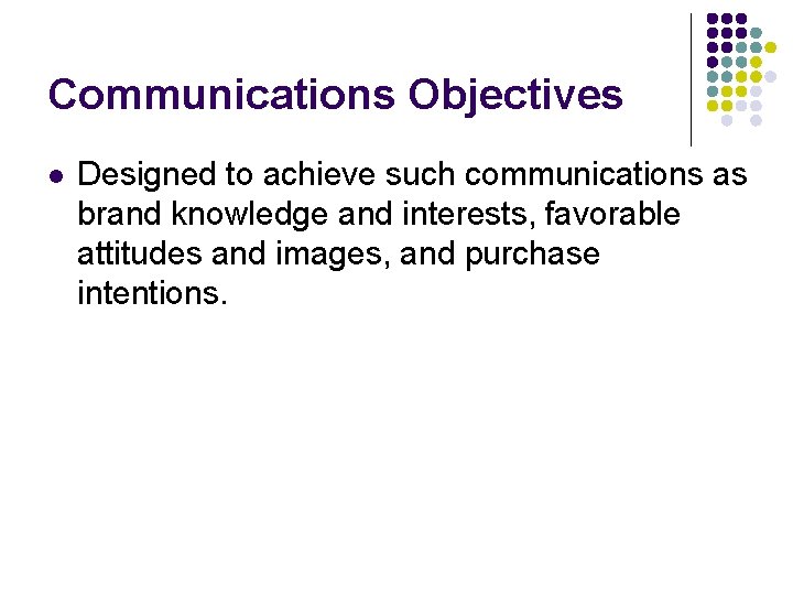 Communications Objectives l Designed to achieve such communications as brand knowledge and interests, favorable
