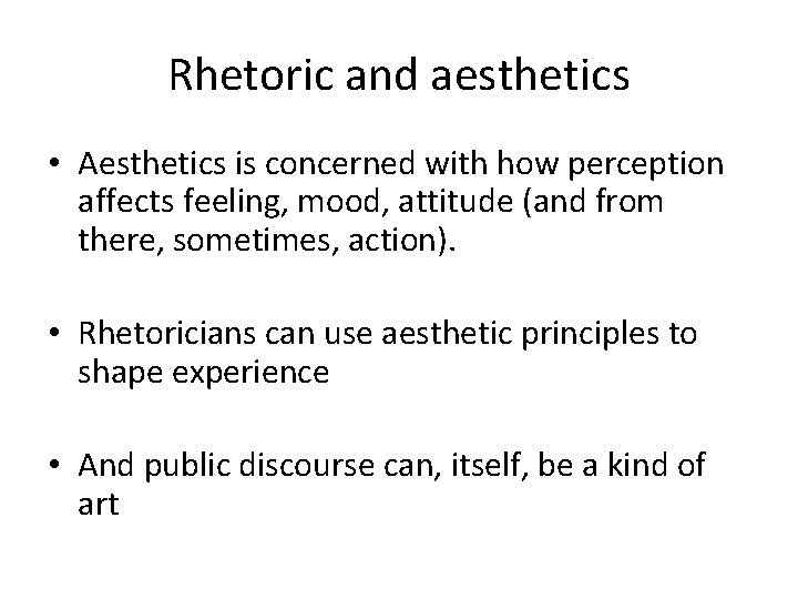 Rhetoric and aesthetics • Aesthetics is concerned with how perception affects feeling, mood, attitude