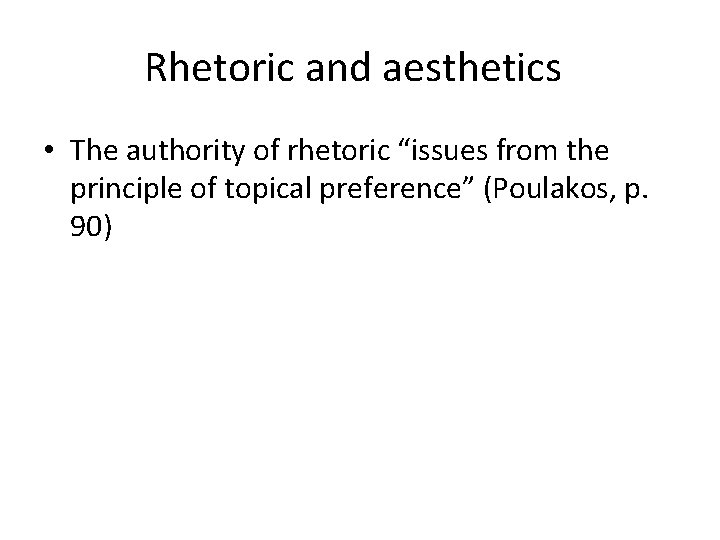 Rhetoric and aesthetics • The authority of rhetoric “issues from the principle of topical