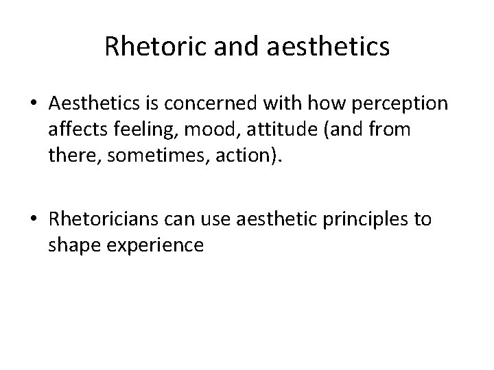 Rhetoric and aesthetics • Aesthetics is concerned with how perception affects feeling, mood, attitude