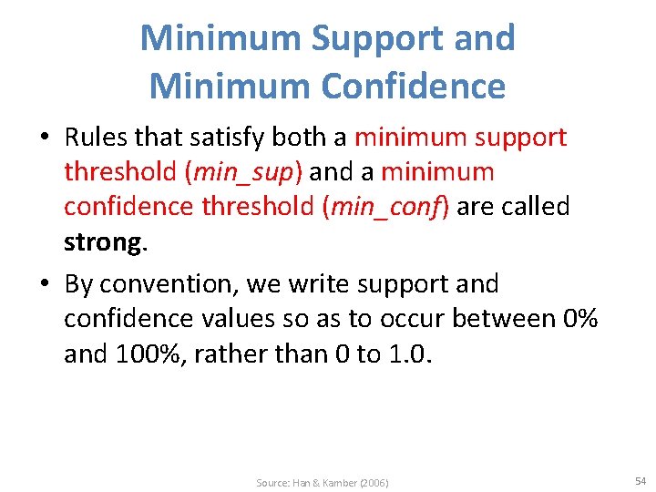 Minimum Support and Minimum Confidence • Rules that satisfy both a minimum support threshold