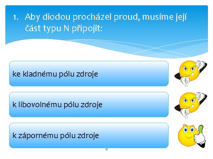 1. Aby diodou procházel proud, musíme její část typu N připojit: ke kladnému pólu