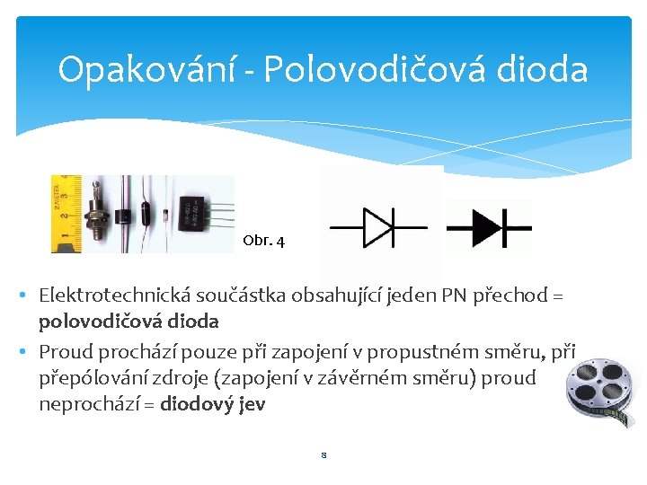 Opakování - Polovodičová dioda Obr. 4 • Elektrotechnická součástka obsahující jeden PN přechod =