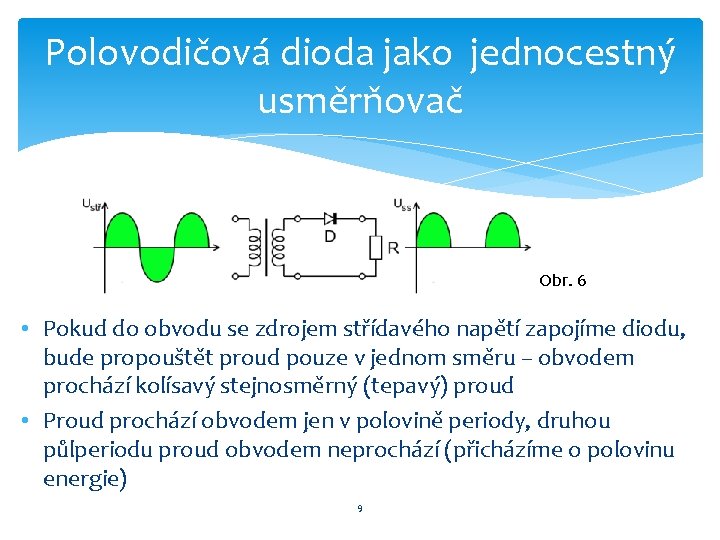 Polovodičová dioda jako jednocestný usměrňovač Obr. 6 • Pokud do obvodu se zdrojem střídavého